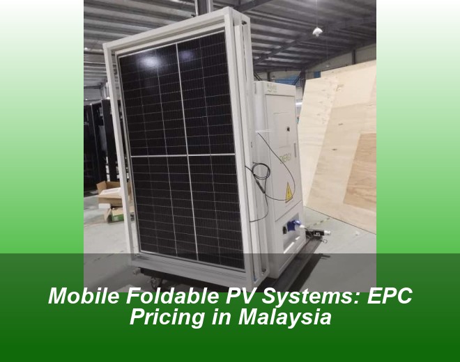 Mobile Foldable PV Systems: EPC Pricing in Malaysia